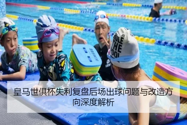 皇马世俱杯失利复盘后场出球问题与改造方向深度解析