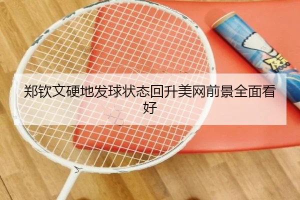 郑钦文硬地发球状态回升美网前景全面看好